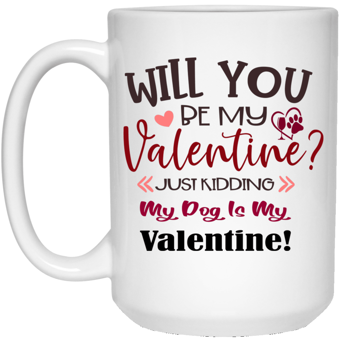 Drinkware White / One Size Winey Bitches Co "Will You Be My Valentine, just kidding My Dog Is My Valentine" 15 oz. White Mug WineyBitchesCo