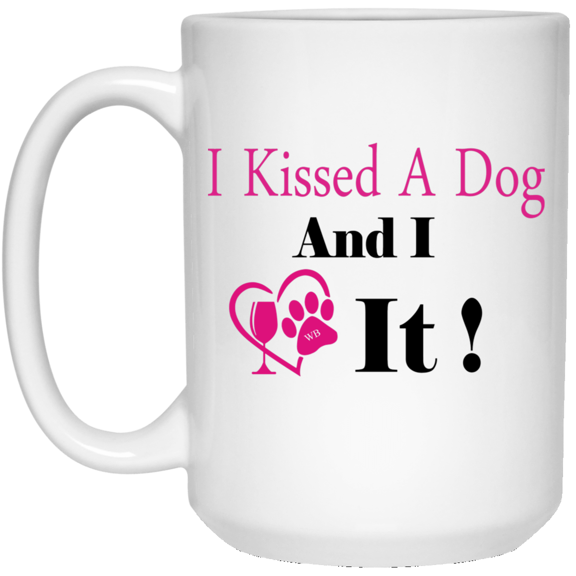 Drinkware White / One Size WineyBitches.co "I Kissed A Dog And I Loved It:" 15 oz. White Mug WineyBitchesCo