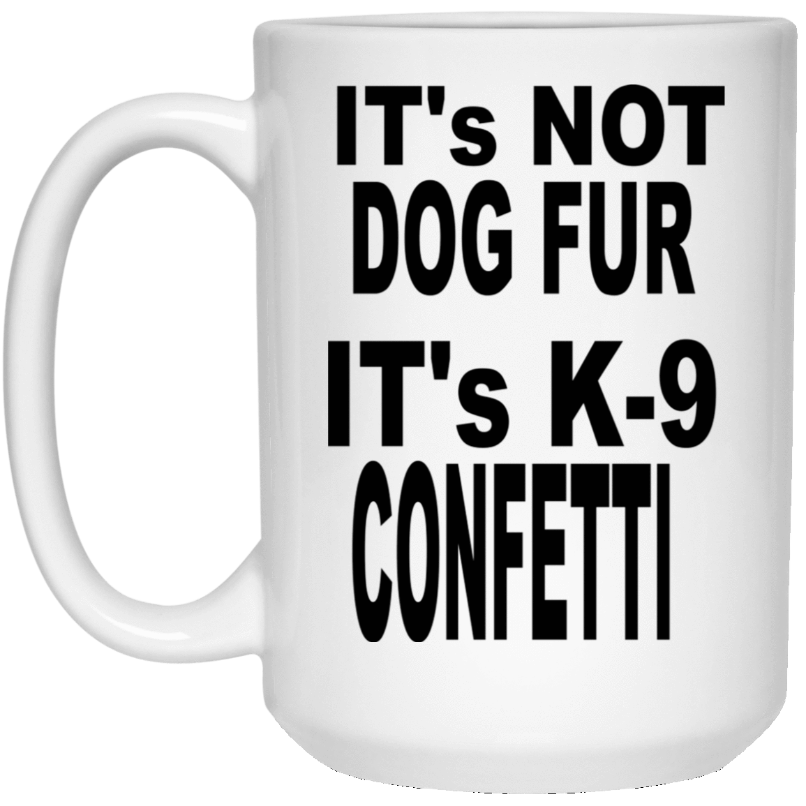 Drinkware White / One Size WineyBitches.co "It's Not Fur It's K9 Confetti" 15 oz. White Mug WineyBitchesCo
