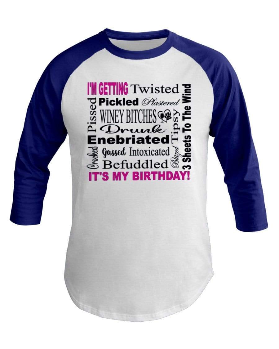 Shirts White/Lapis / XS Winey Bitches Co "I'm Getting Drunk-It's My Birthday"-Pink-Blk Letters 3/4 Sleeve Raglan Shirt WineyBitchesCo