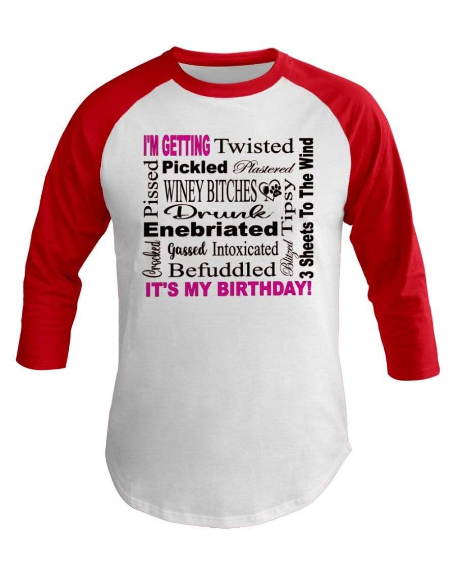 Shirts White/Red / XS Winey Bitches Co "I'm Getting Drunk-It's My Birthday"-Pink-Blk Letters 3/4 Sleeve Raglan Shirt WineyBitchesCo