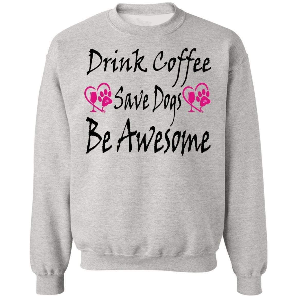 Sweatshirts Ash / S Winey Bitches Co "Drink Coffee Save Dogs Be Awesome" Crewneck Pullover Sweatshirt 8 oz. WineyBitchesCo