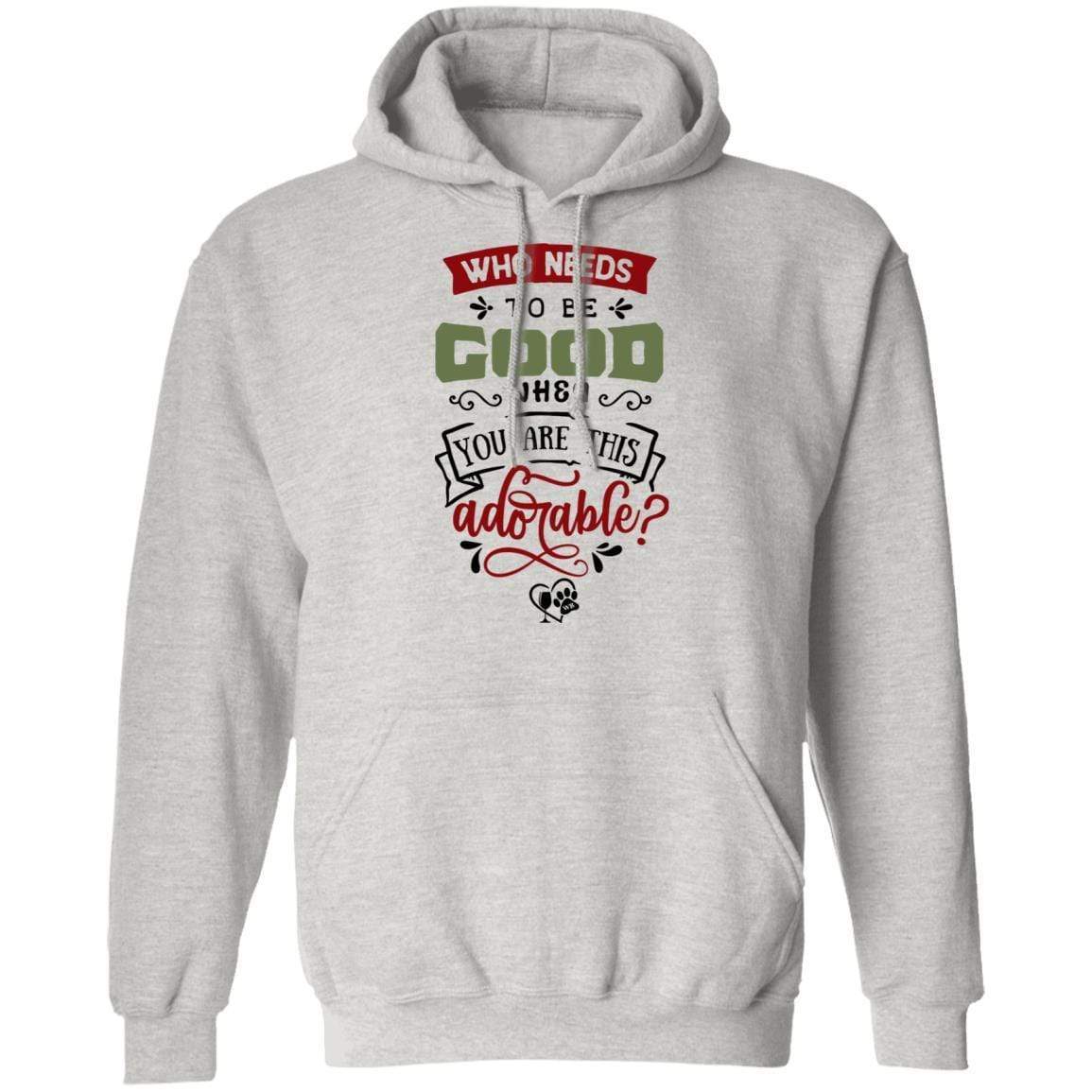 Sweatshirts Ash / S WineyBitches.Co "Who Needs To Be Good When You Are This Adorable" Pullover Hoodie 8 oz. WineyBitchesCo