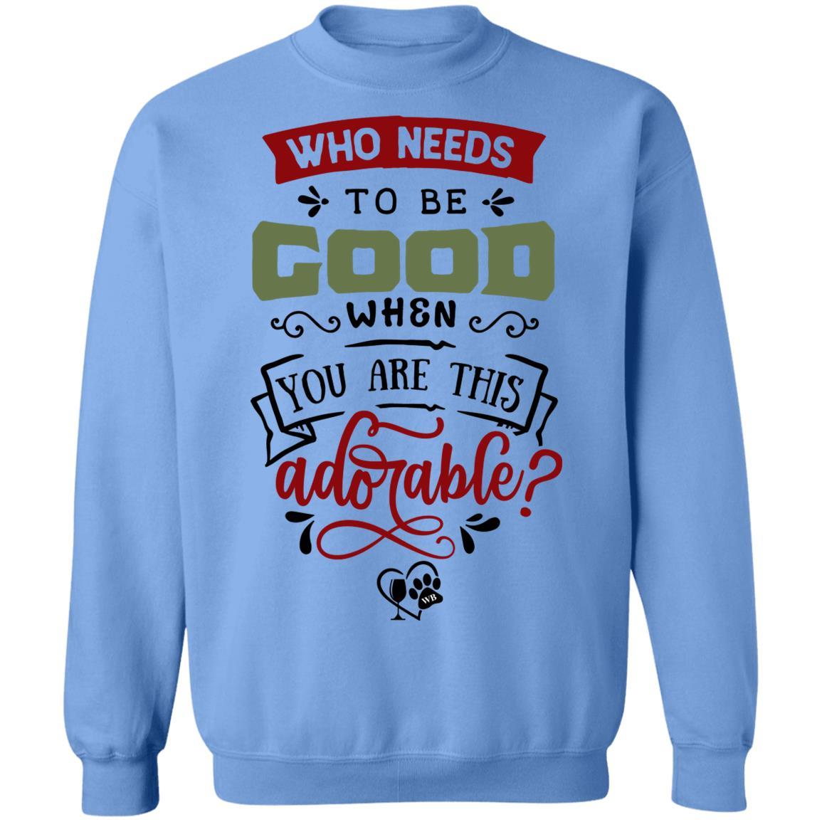 Sweatshirts Carolina Blue / S WineyBitches.Co "Who Needs To Be Good When You Are This Adorable" Crewneck Pullover Sweatshirt 8 oz. WineyBitchesCo