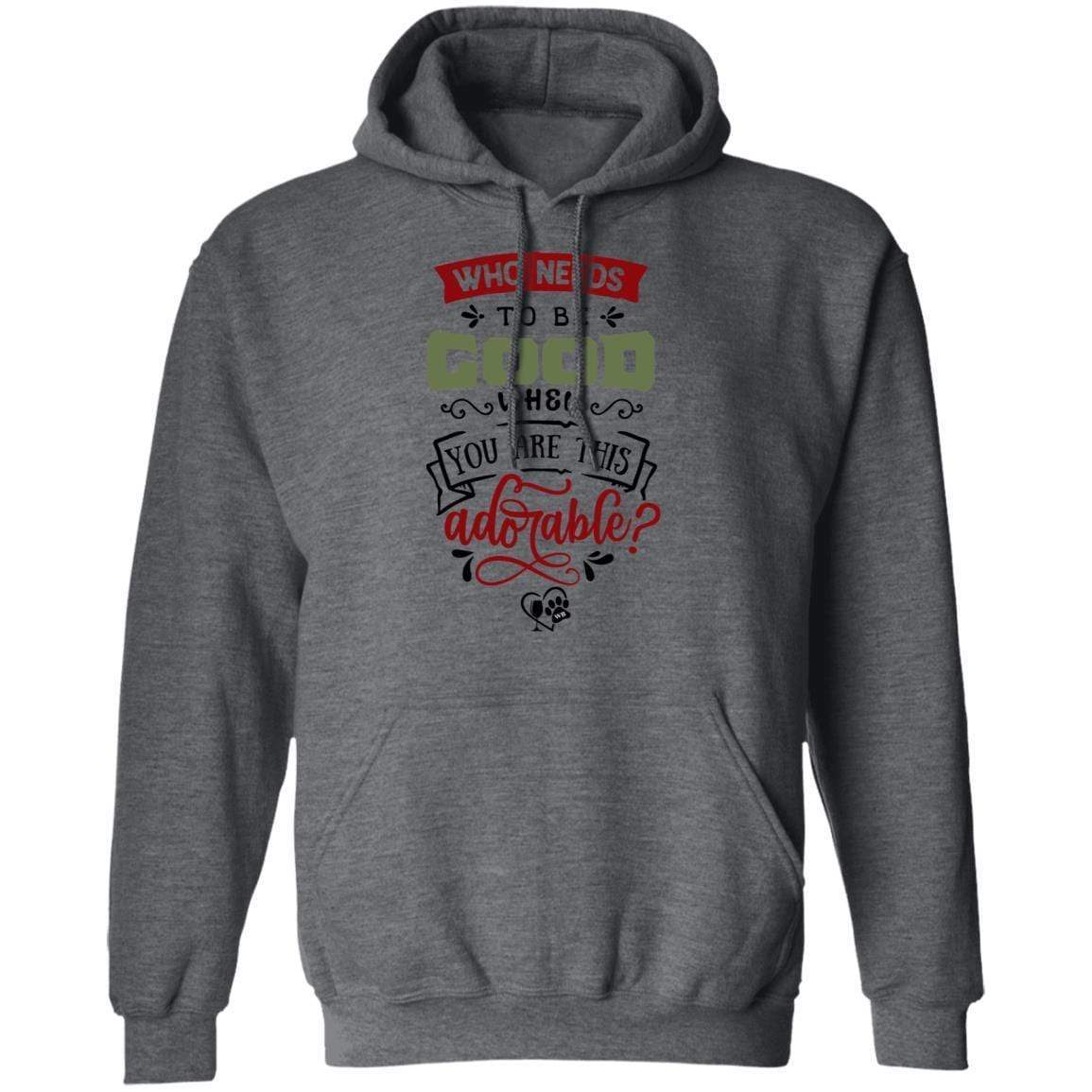 Sweatshirts Dark Heather / S WineyBitches.Co "Who Needs To Be Good When You Are This Adorable" Pullover Hoodie 8 oz. WineyBitchesCo
