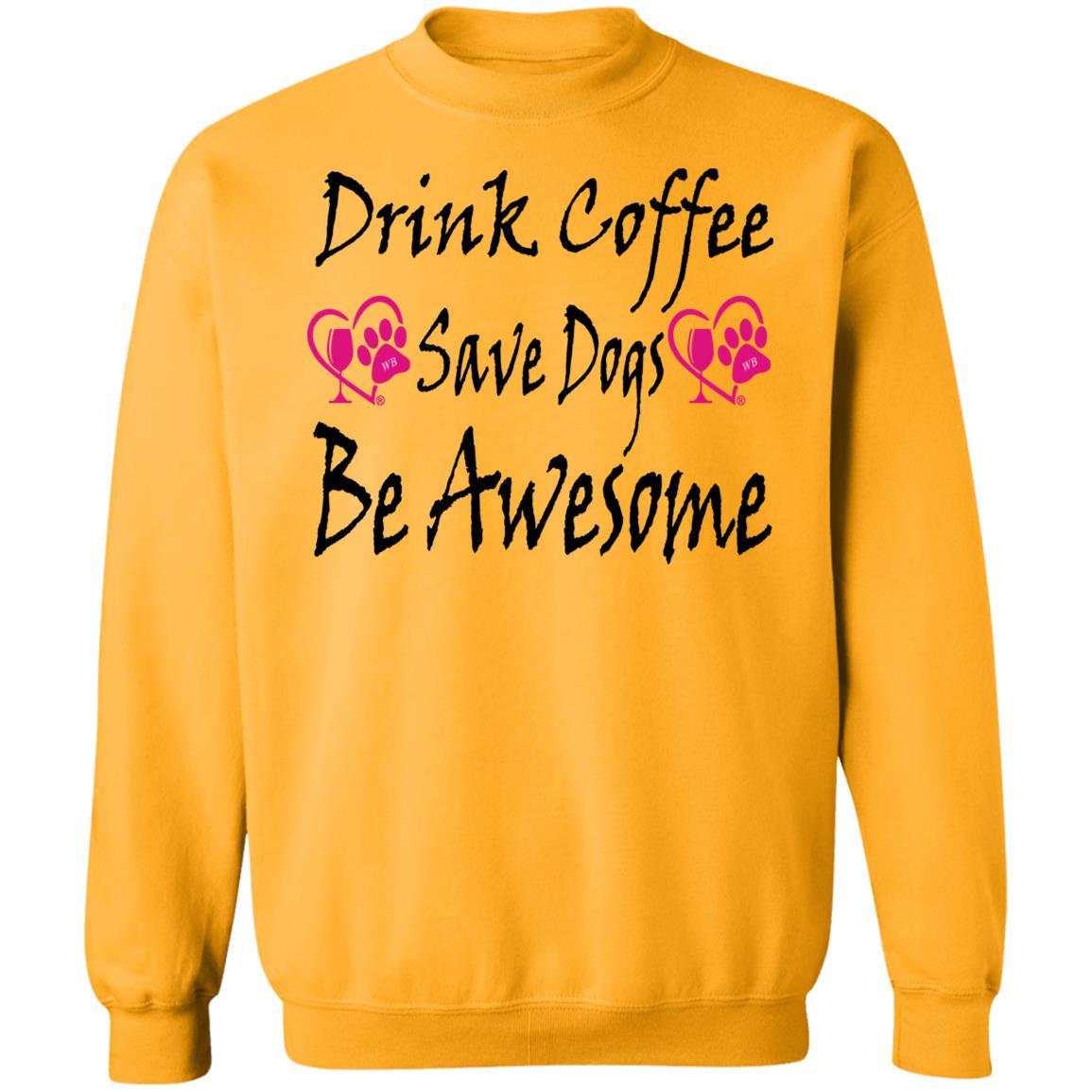 Sweatshirts Gold / S Winey Bitches Co "Drink Coffee Save Dogs Be Awesome" Crewneck Pullover Sweatshirt 8 oz. WineyBitchesCo