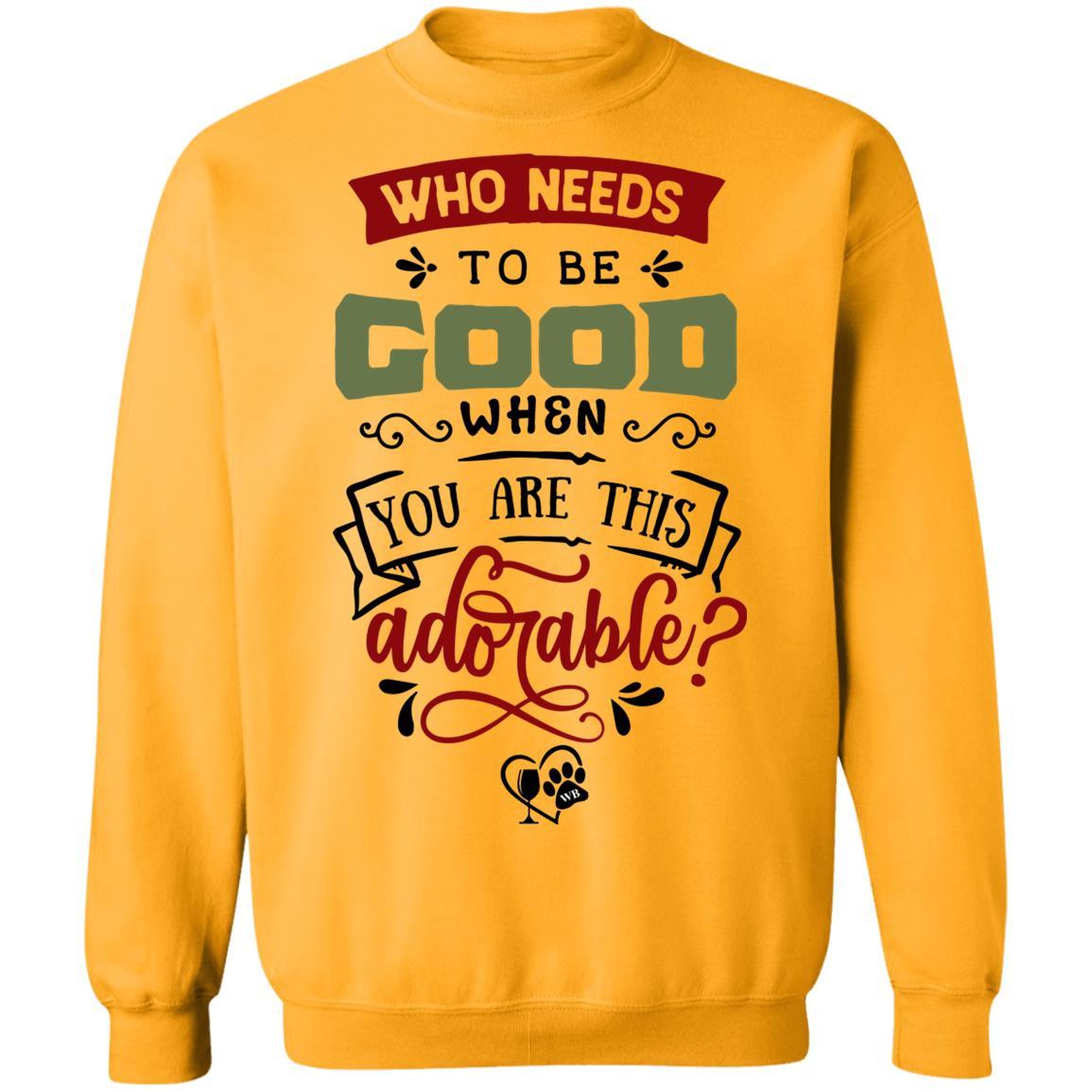 Sweatshirts Gold / S WineyBitches.Co "Who Needs To Be Good When You Are This Adorable" Crewneck Pullover Sweatshirt 8 oz. WineyBitchesCo