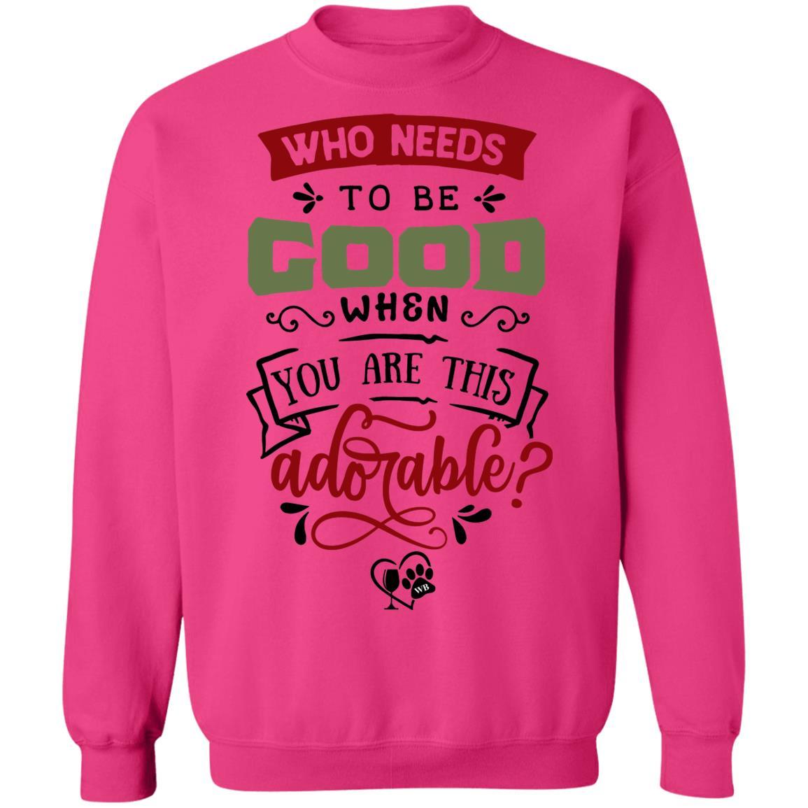 Sweatshirts Heliconia / S WineyBitches.Co "Who Needs To Be Good When You Are This Adorable" Crewneck Pullover Sweatshirt 8 oz. WineyBitchesCo