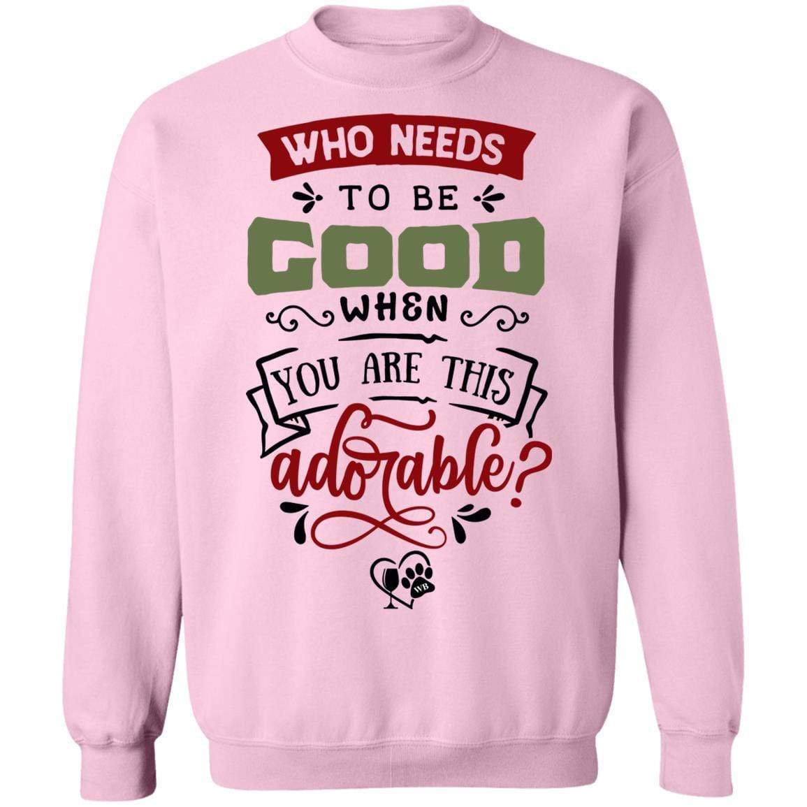 Sweatshirts Light Pink / S WineyBitches.Co "Who Needs To Be Good When You Are This Adorable" Crewneck Pullover Sweatshirt 8 oz. WineyBitchesCo