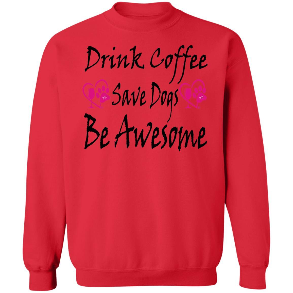 Sweatshirts Red / S Winey Bitches Co "Drink Coffee Save Dogs Be Awesome" Crewneck Pullover Sweatshirt 8 oz. WineyBitchesCo