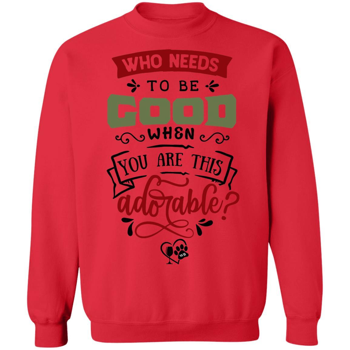Sweatshirts Red / S WineyBitches.Co "Who Needs To Be Good When You Are This Adorable" Crewneck Pullover Sweatshirt 8 oz. WineyBitchesCo