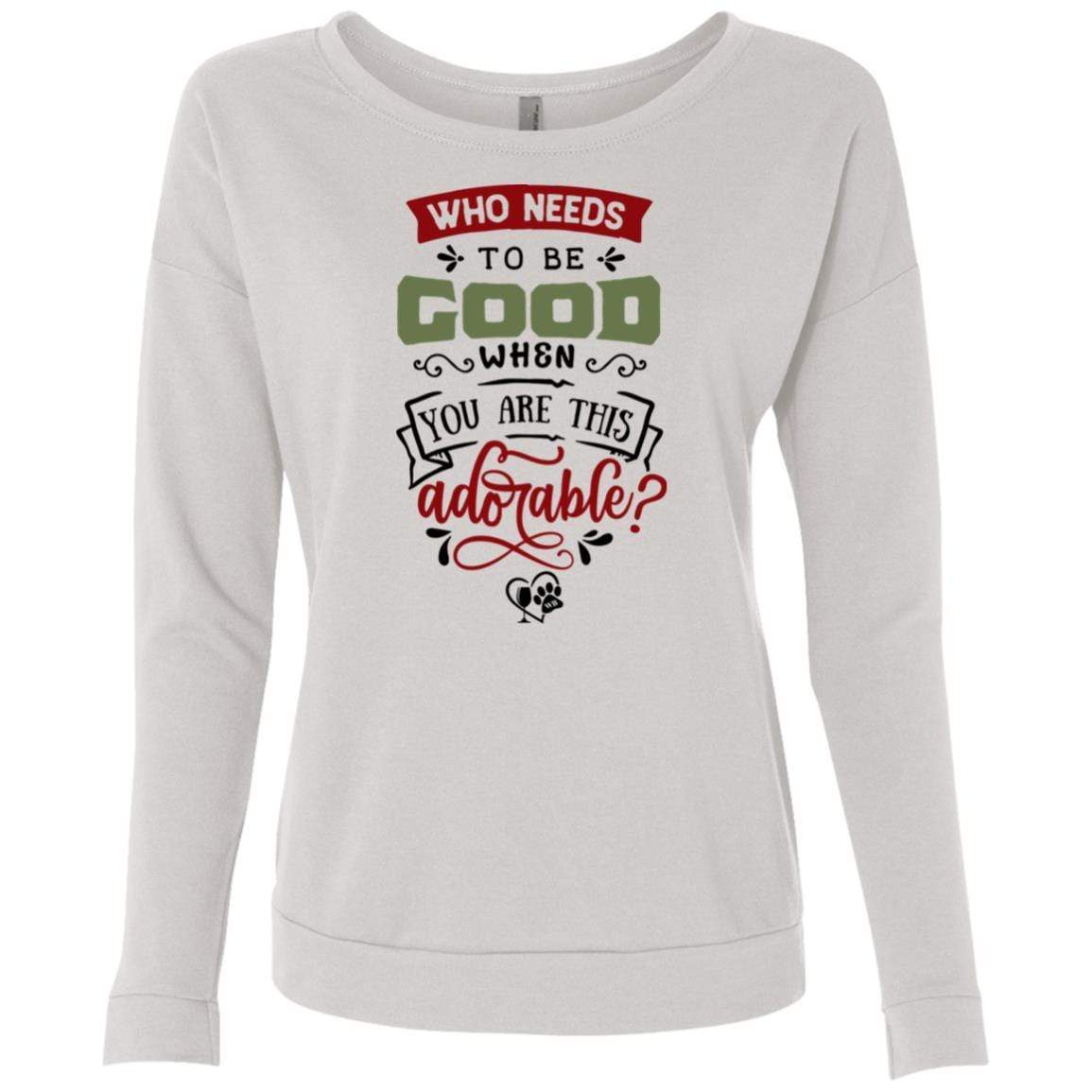 Sweatshirts White / S WineyBitches.Co Ladies' "Who Needs To Be Good When You Are This Adorable" French Terry Scoop WineyBitchesCo