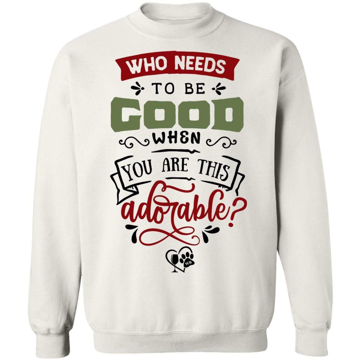 Sweatshirts White / S WineyBitches.Co "Who Needs To Be Good When You Are This Adorable" Crewneck Pullover Sweatshirt 8 oz. WineyBitchesCo