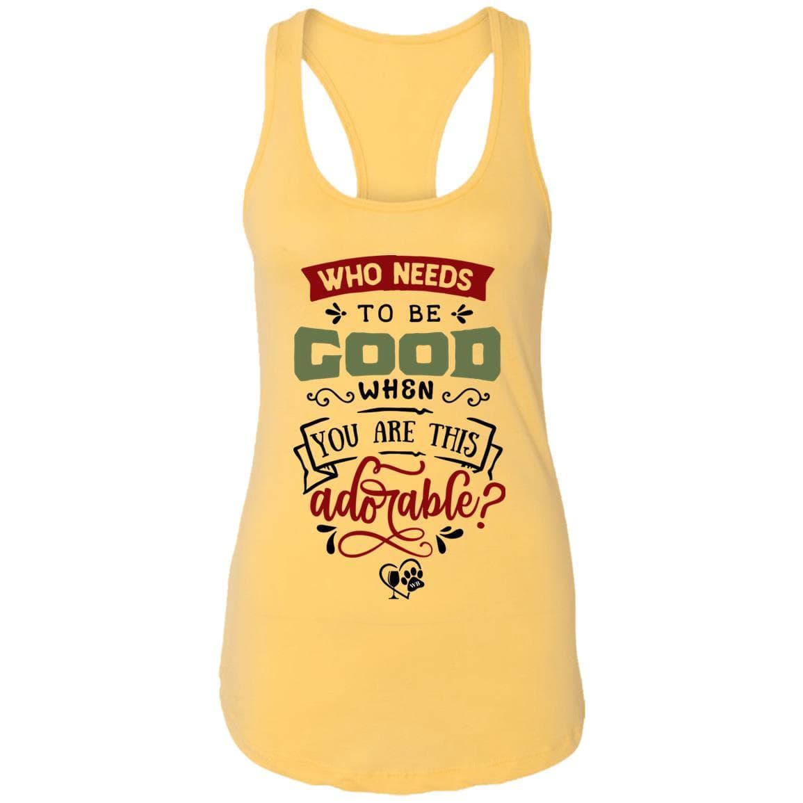 T-Shirts Banana Cream / X-Small WineyBitches.Co "Who Needs To Be Good When You Are This Adorable" Ladies Ideal Racerback Tank WineyBitchesCo
