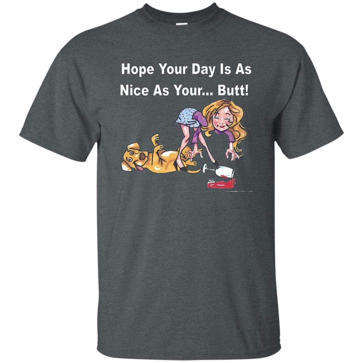 T-Shirts Dark Heather / S WineyBitches.co "Hope Your Day Is As Nice As Your...Butt" White Lettering Ultra Cotton T-Shirt WineyBitchesCo