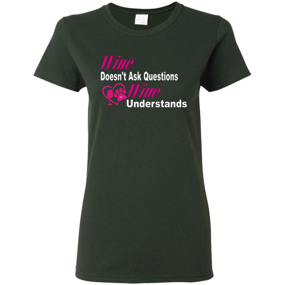 T-Shirts Forest Green / S WineyBitches.co "Wine Doesn't Ask Questions-Ladies' T-Shirt-Pink-Wht Lettering WineyBitchesCo