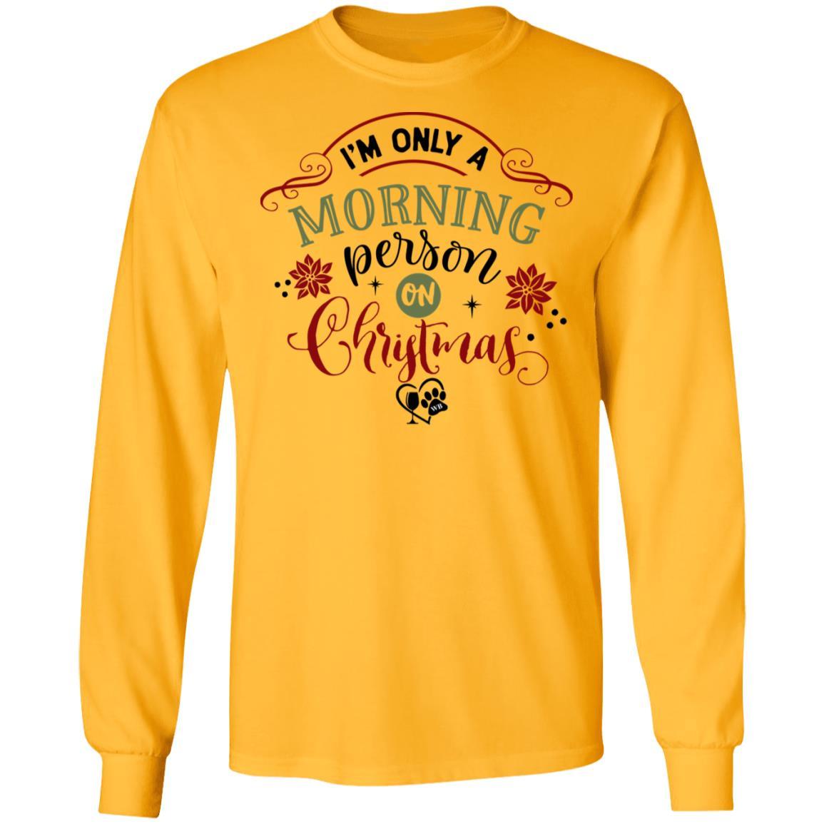 T-Shirts Gold / S WineyBitches.Co "I'm Only a morning Person On Christmas" LS Ultra Cotton T-Shirt WineyBitchesCo