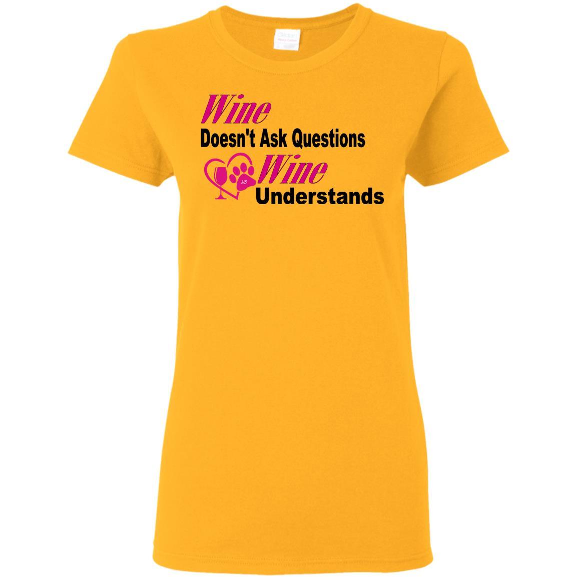 T-Shirts Gold / S WineyBitches.co "Wine Doesn't Ask Questions...Ladies' T-Shirt-Pink-Blk Lettering WineyBitchesCo