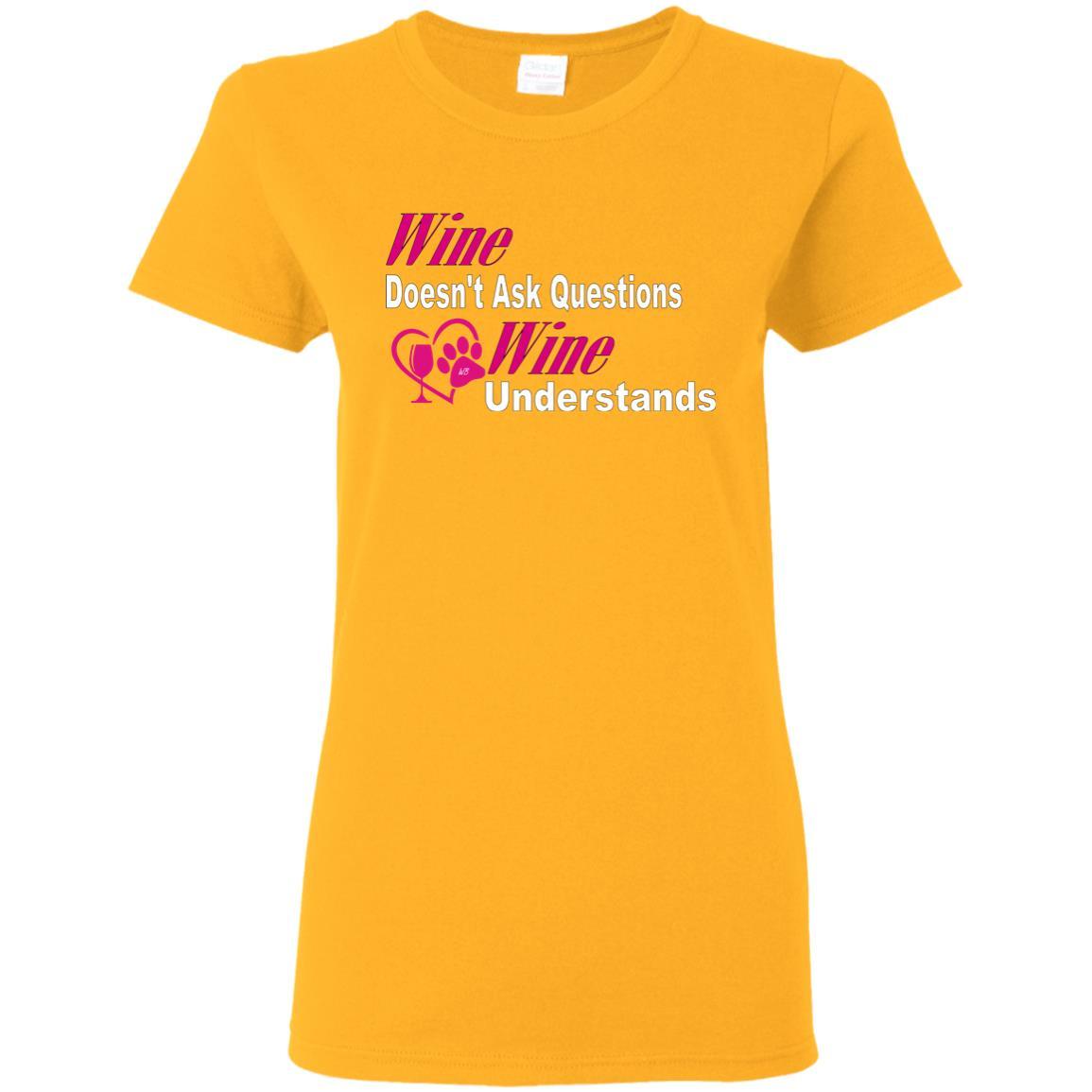 T-Shirts Gold / S WineyBitches.co "Wine Doesn't Ask Questions-Ladies' T-Shirt-Pink-Wht Lettering WineyBitchesCo