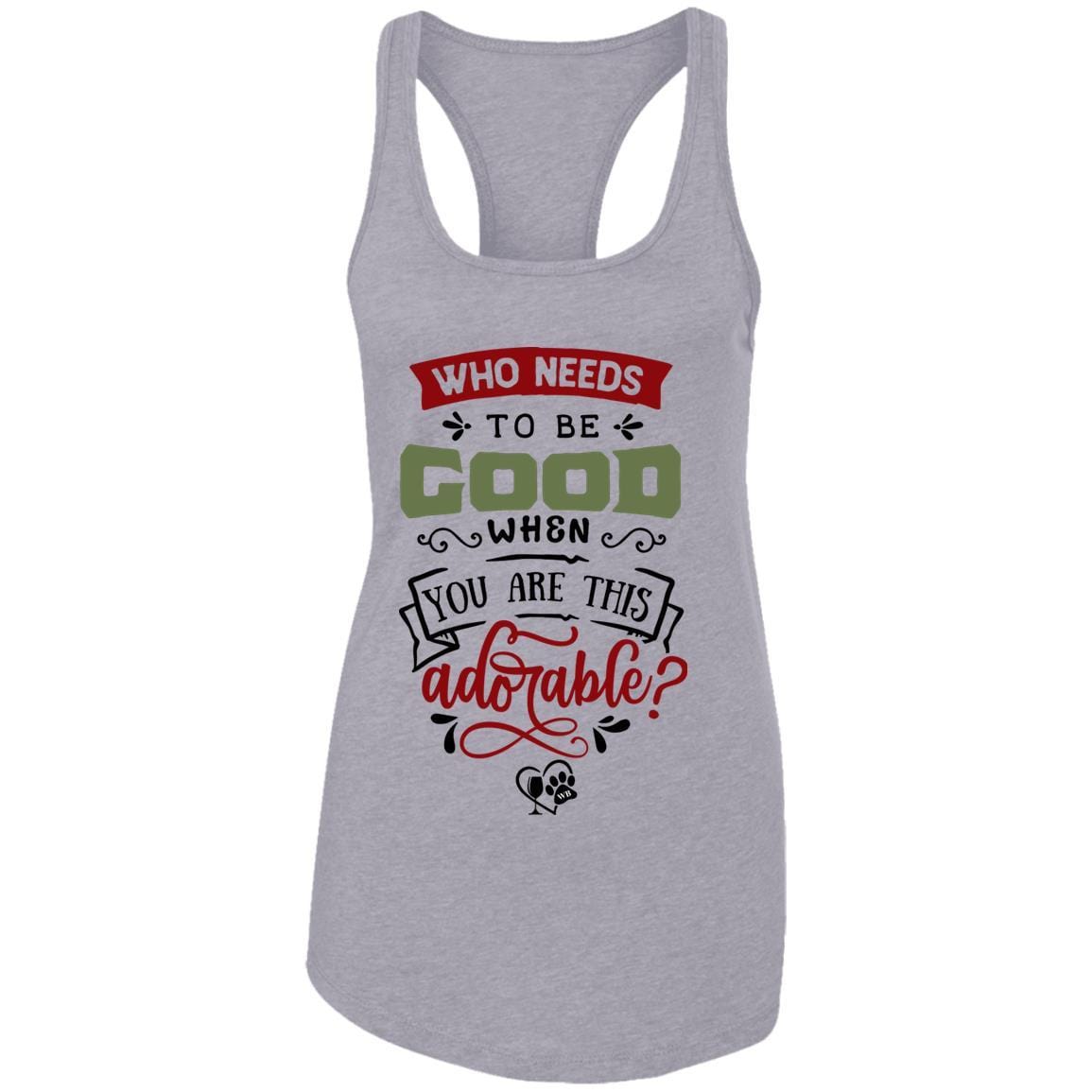 T-Shirts Heather Grey / X-Small WineyBitches.Co "Who Needs To Be Good When You Are This Adorable" Ladies Ideal Racerback Tank WineyBitchesCo