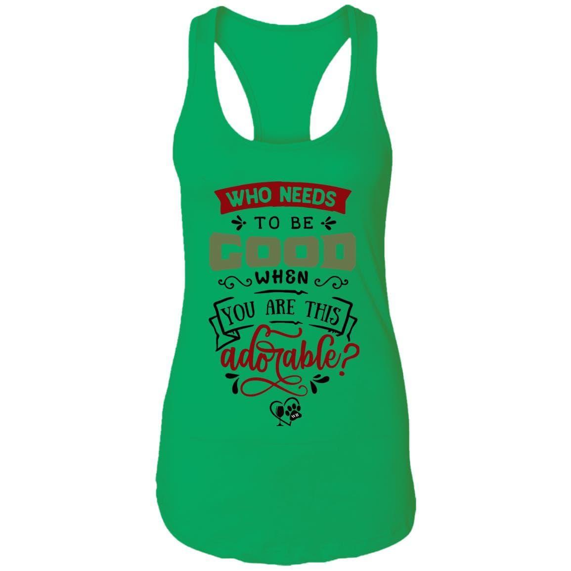T-Shirts Kelly Green / X-Small WineyBitches.Co "Who Needs To Be Good When You Are This Adorable" Ladies Ideal Racerback Tank WineyBitchesCo