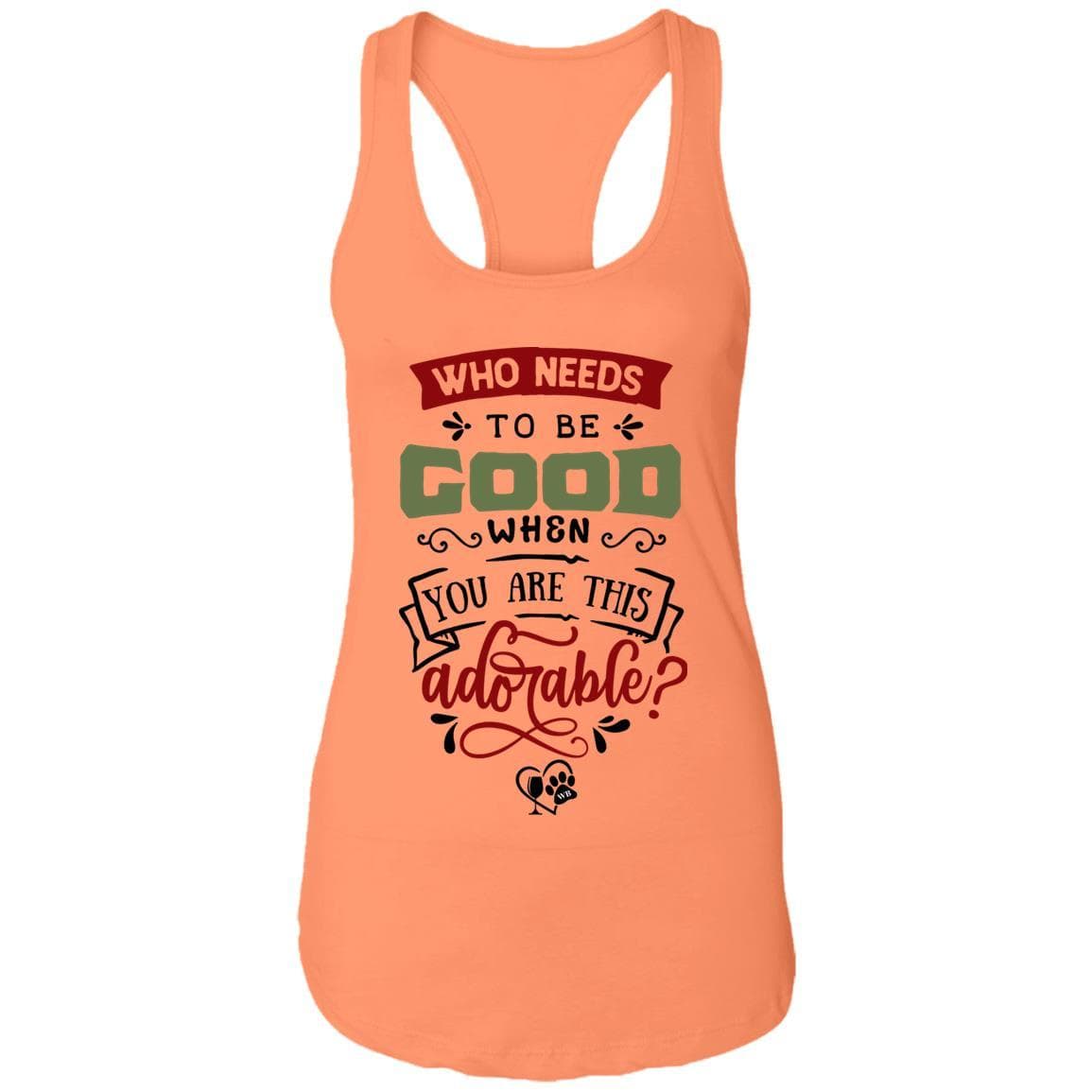 T-Shirts Light Orange / X-Small WineyBitches.Co "Who Needs To Be Good When You Are This Adorable" Ladies Ideal Racerback Tank WineyBitchesCo