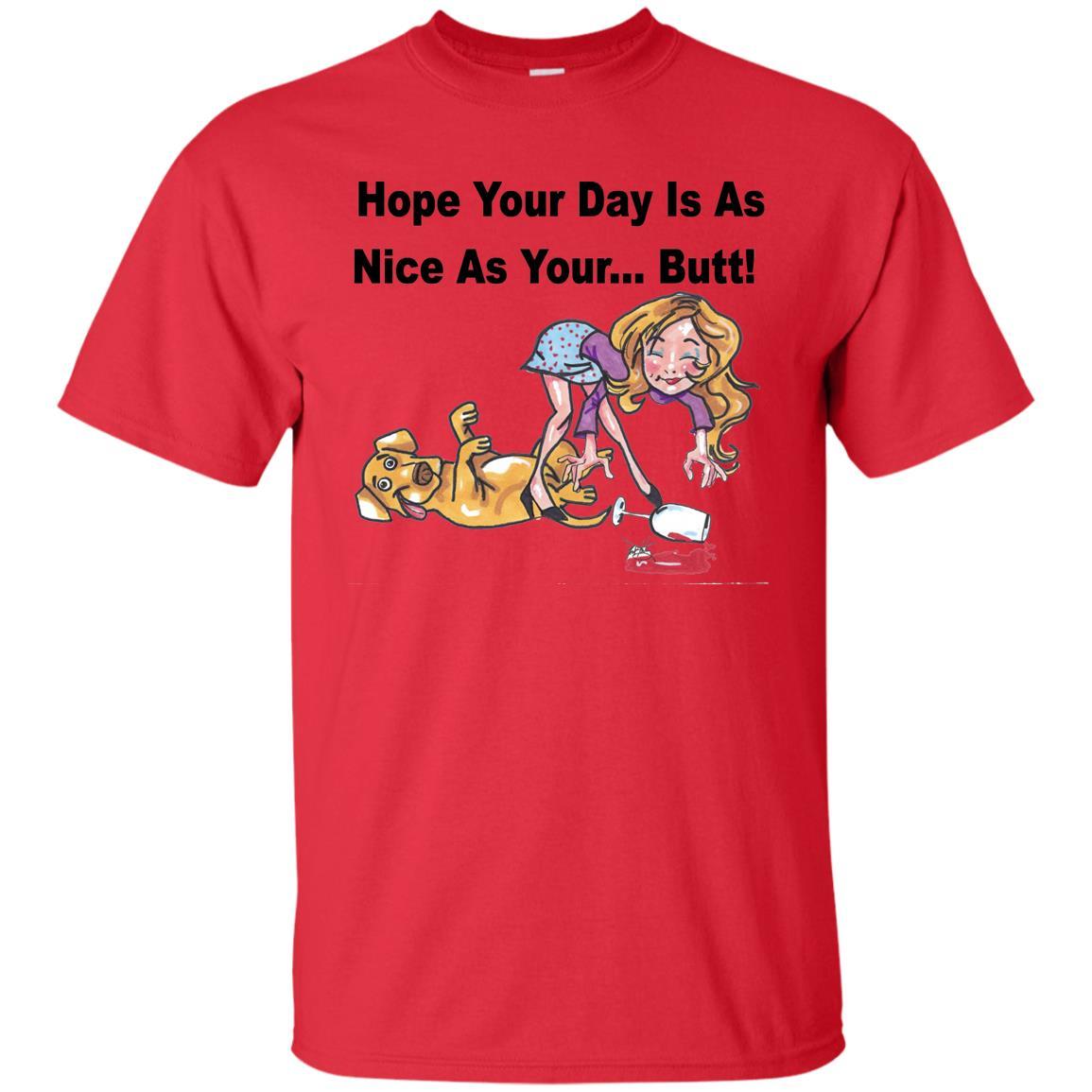 T-Shirts Red / S WineyBitches.co "Hope Your Day Is As Nice As Your...Butt" Black Lettering Ultra Cotton T-Shirt WineyBitchesCo
