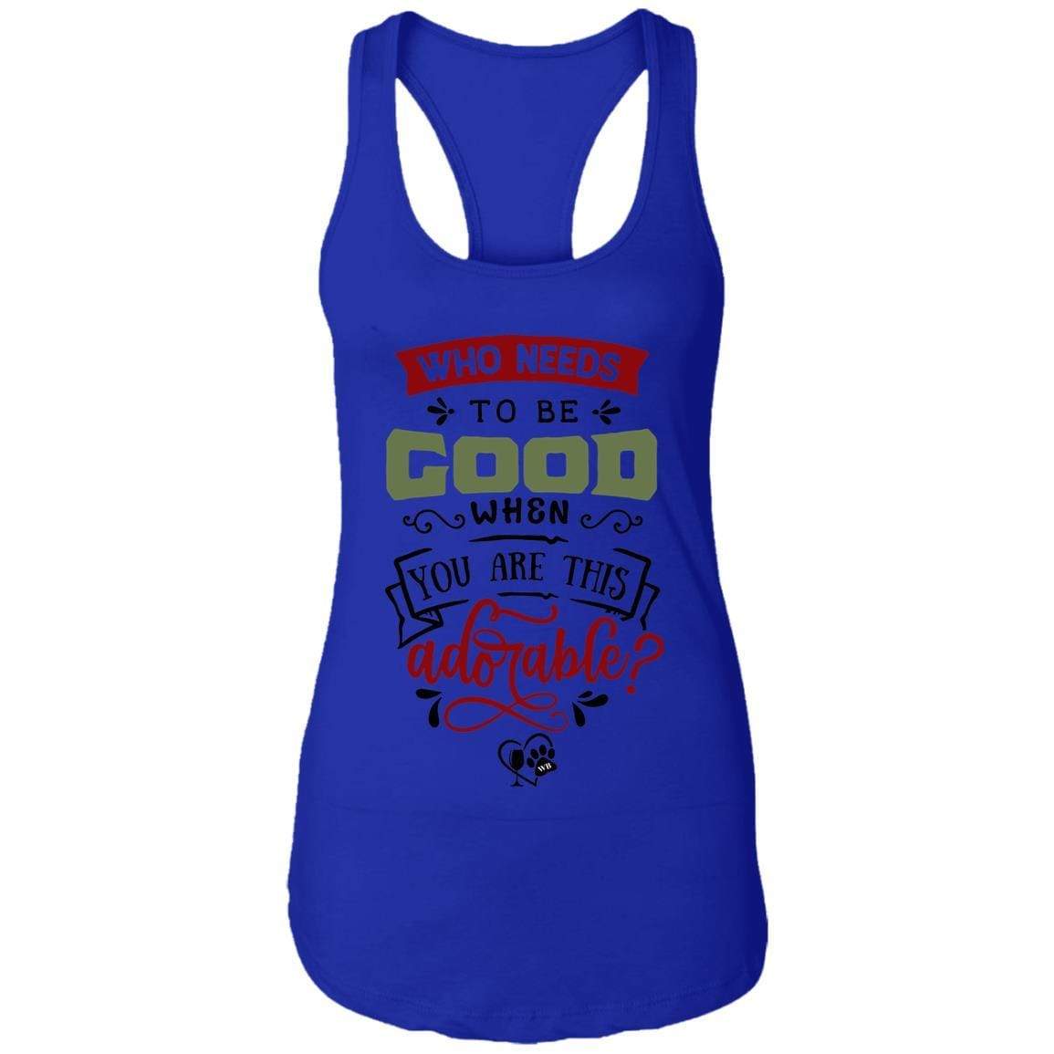 T-Shirts Royal / X-Small WineyBitches.Co "Who Needs To Be Good When You Are This Adorable" Ladies Ideal Racerback Tank WineyBitchesCo