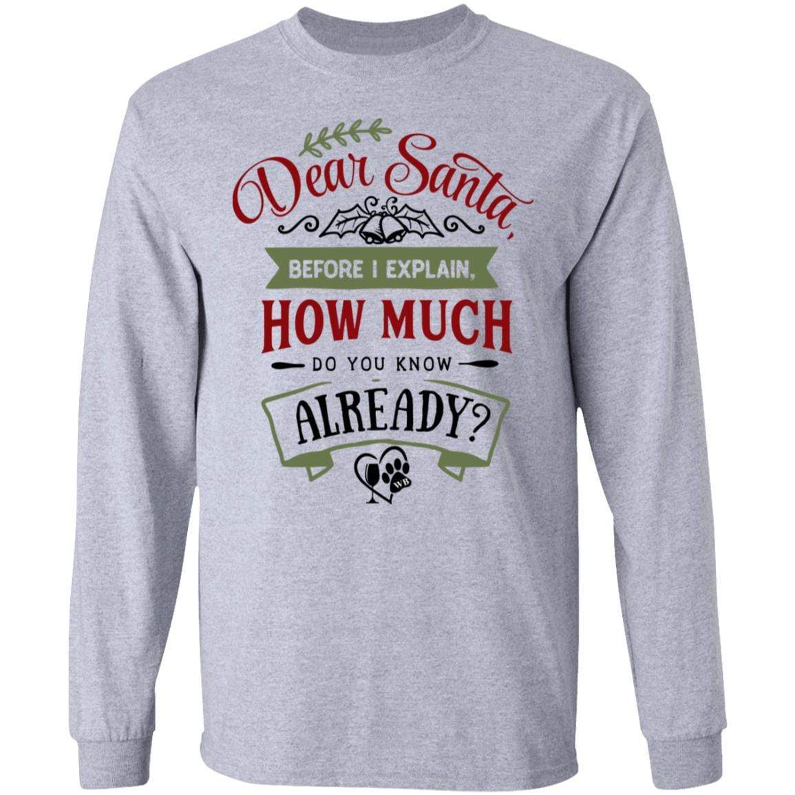 T-Shirts Sport Grey / S WineyBitches.Co 'Dear Santa, Before I Explain, How Much Do You Know Already?" LS Ultra Cotton T-Shirt WineyBitchesCo