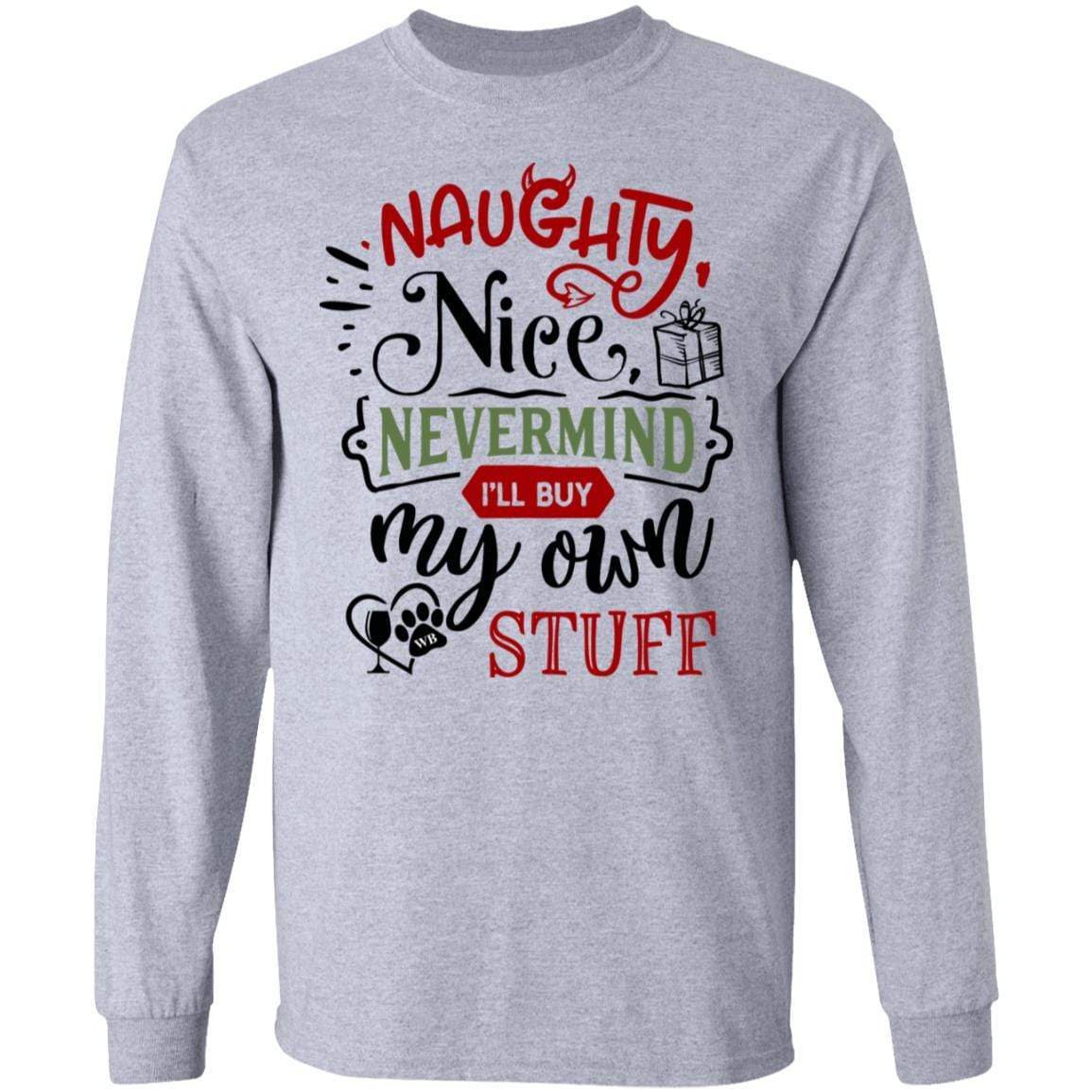 T-Shirts Sport Grey / S WineyBitches.Co "Naughty Nice Nevermind I'll Buy My Own Stuff" LS Ultra Cotton T-Shirt WineyBitchesCo