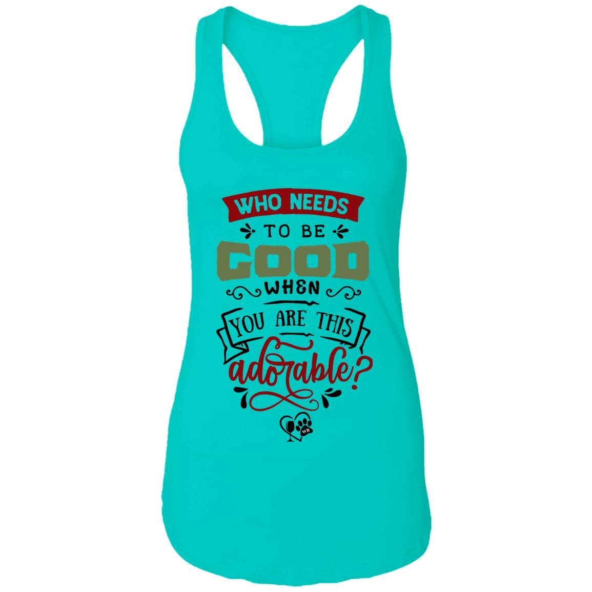 T-Shirts Tahiti Blue / X-Small WineyBitches.Co "Who Needs To Be Good When You Are This Adorable" Ladies Ideal Racerback Tank WineyBitchesCo