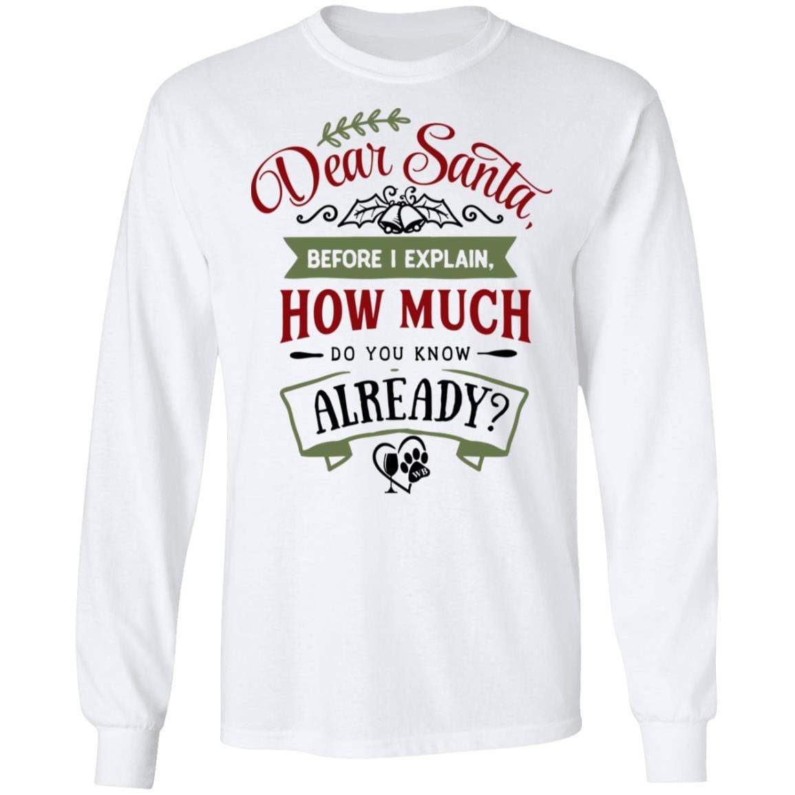 T-Shirts White / S WineyBitches.Co 'Dear Santa, Before I Explain, How Much Do You Know Already?" LS Ultra Cotton T-Shirt WineyBitchesCo