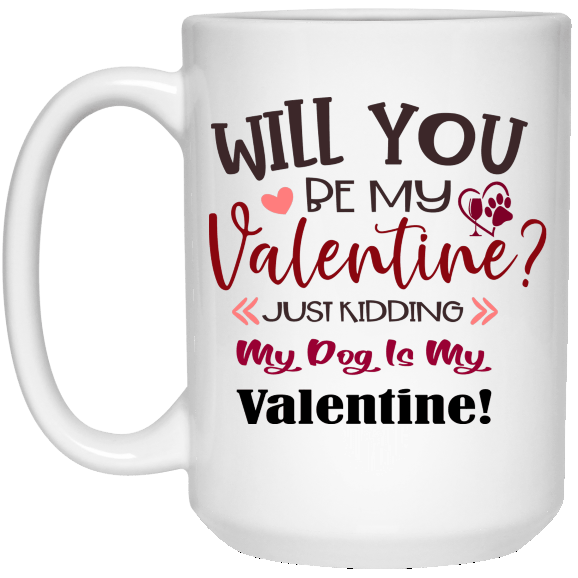 Drinkware White / One Size Winey Bitches Co  "Will You Be My Valentine, just kidding My Dog Is My Valentine" 15 oz. White Mug WineyBitchesCo
