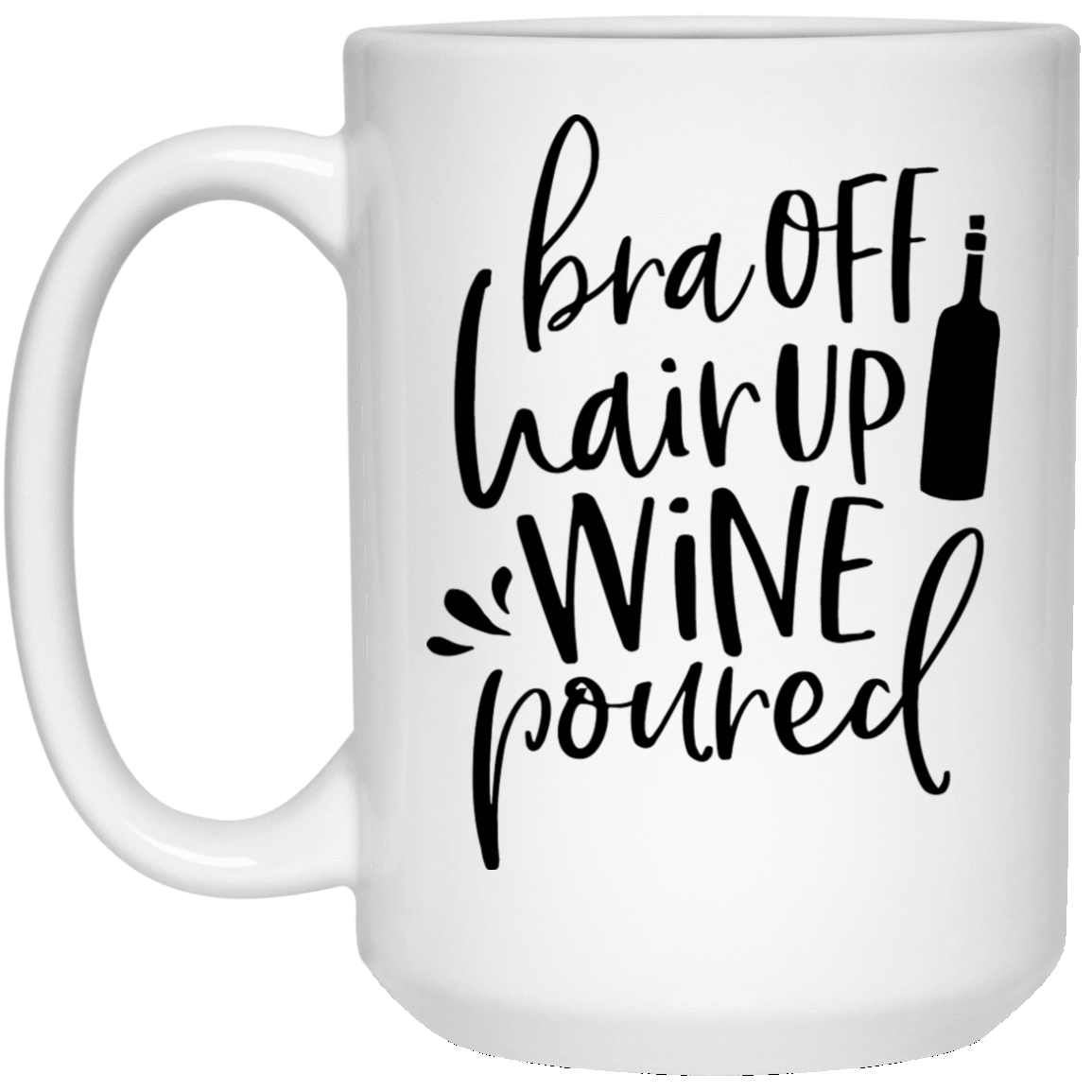 Drinkware White / One Size WineyBitches.Co Bra Off Hair Up Wine Poured 15 oz. White Mug WineyBitchesCo