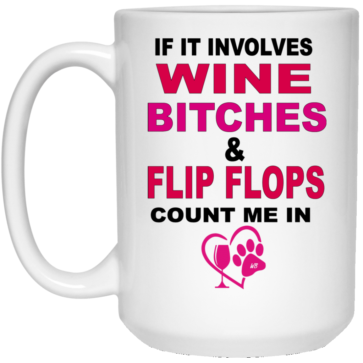 WineyBitches.co " If It Involves Wine Bitches & Flip Flops I'm In" 15 oz. White Mug - WineyBitches.Co - Winey Bitches