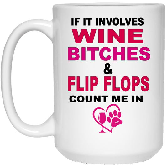 WineyBitches.co " If It Involves Wine Bitches & Flip Flops I'm In" 15 oz. White Mug - WineyBitches.Co - Winey Bitches