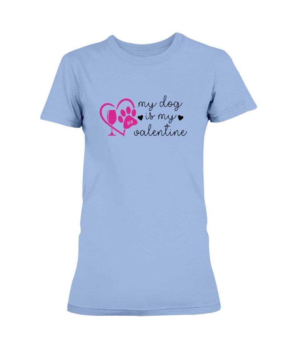 Shirts Carolina Blue / S Winey Bitches Co "My Dog Is My Valentine" Ladies Missy T-Shirt WineyBitchesCo