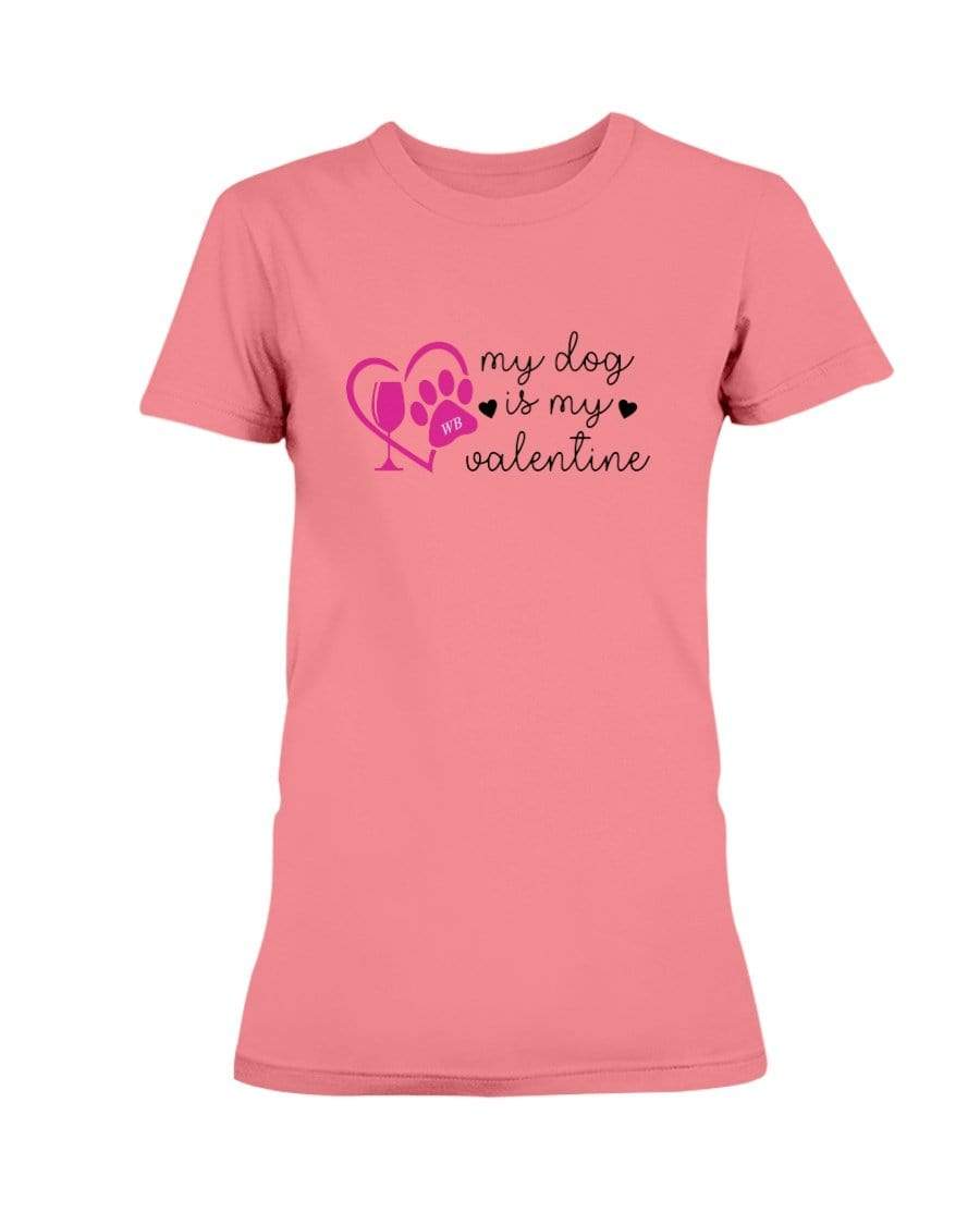 Shirts Coral Silk / S Winey Bitches Co "My Dog Is My Valentine" Ladies Missy T-Shirt WineyBitchesCo