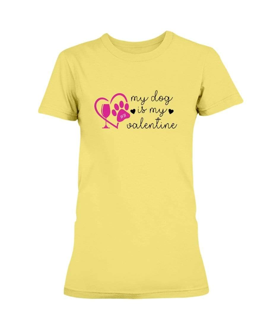 Shirts Cornsilk / S Winey Bitches Co "My Dog Is My Valentine" Ladies Missy T-Shirt WineyBitchesCo