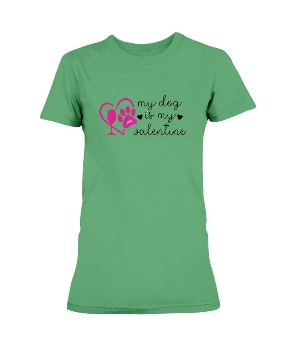 Shirts Irish Green / S Winey Bitches Co "My Dog Is My Valentine" Ladies Missy T-Shirt WineyBitchesCo