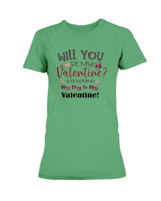 Shirts Irish Green / S Winey Bitches Co "Will You Be My Valintine, Just Kidding My Dog Is My Valentine" Ladies Missy T-Shirt WineyBitchesCo
