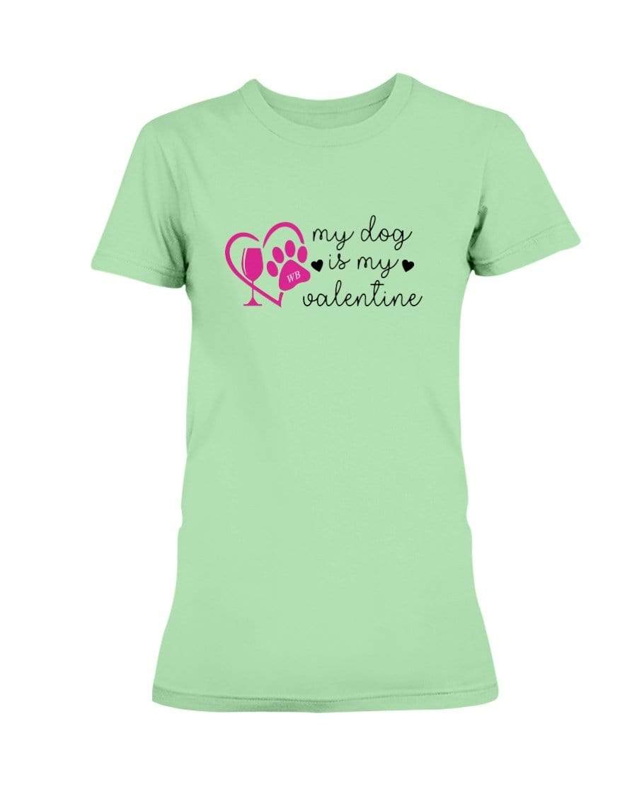Shirts Mint Green / S Winey Bitches Co "My Dog Is My Valentine" Ladies Missy T-Shirt WineyBitchesCo