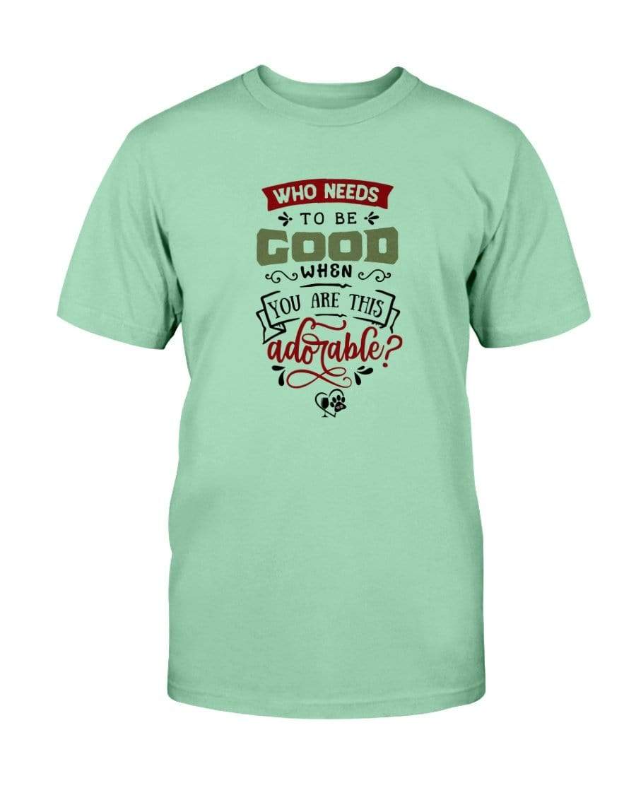 Shirts Mint Green / S Winey Bitches Co "Who Needs To Be Good When You Are This Adorable" Ultra Cotton T-Shirt WineyBitchesCo