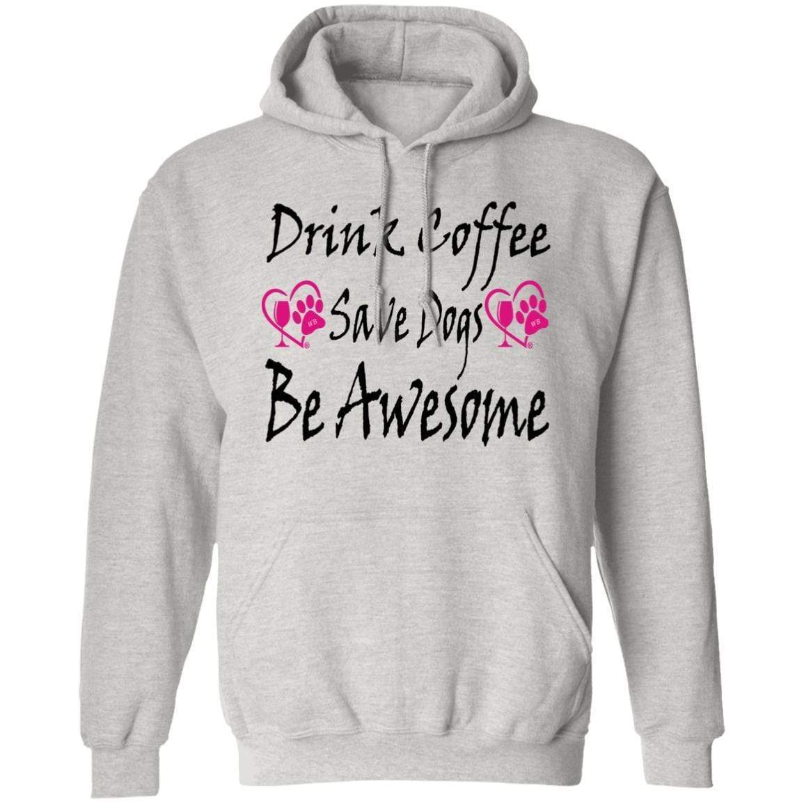 Sweatshirts Ash / S Winey Bitches Co "Drink Coffee, Save Dogs, Be Awesome" Collection Pullover Hoodie 8 oz. WineyBitchesCo