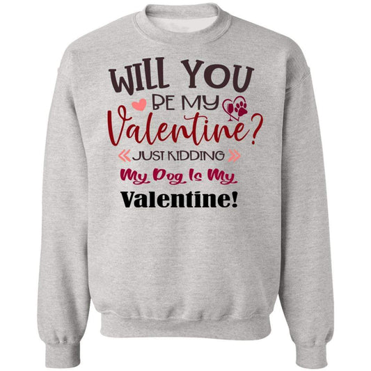 Sweatshirts Ash / S Winey Bitches Co  "Will You Be My Valentine, just kidding My Dog Is My Valentine" Crewneck Pullover Sweatshirt  8 oz. WineyBitchesCo