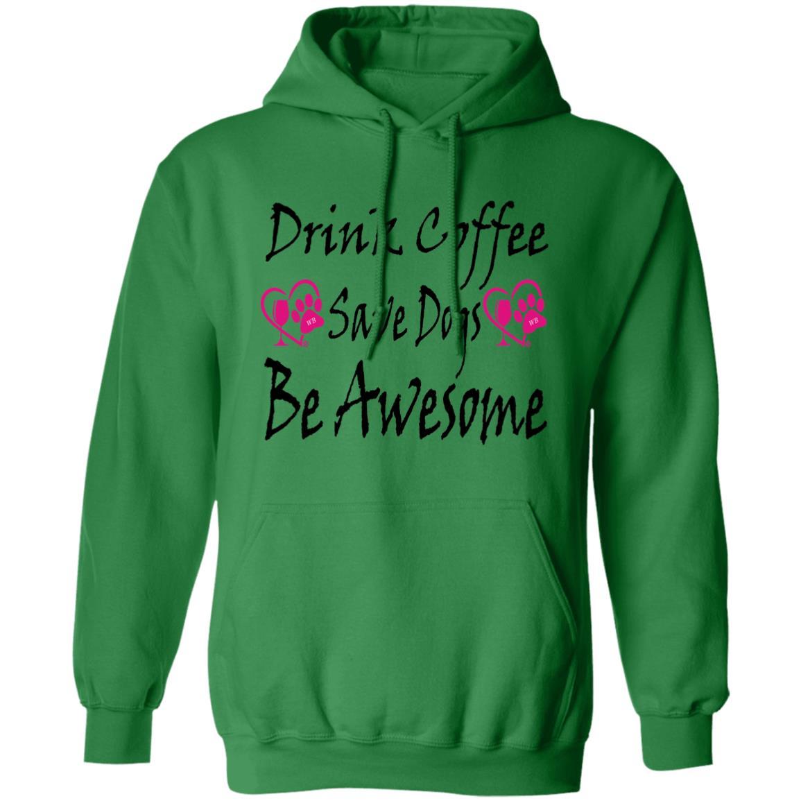 Sweatshirts Irish Green / S Winey Bitches Co "Drink Coffee, Save Dogs, Be Awesome" Collection Pullover Hoodie 8 oz. WineyBitchesCo