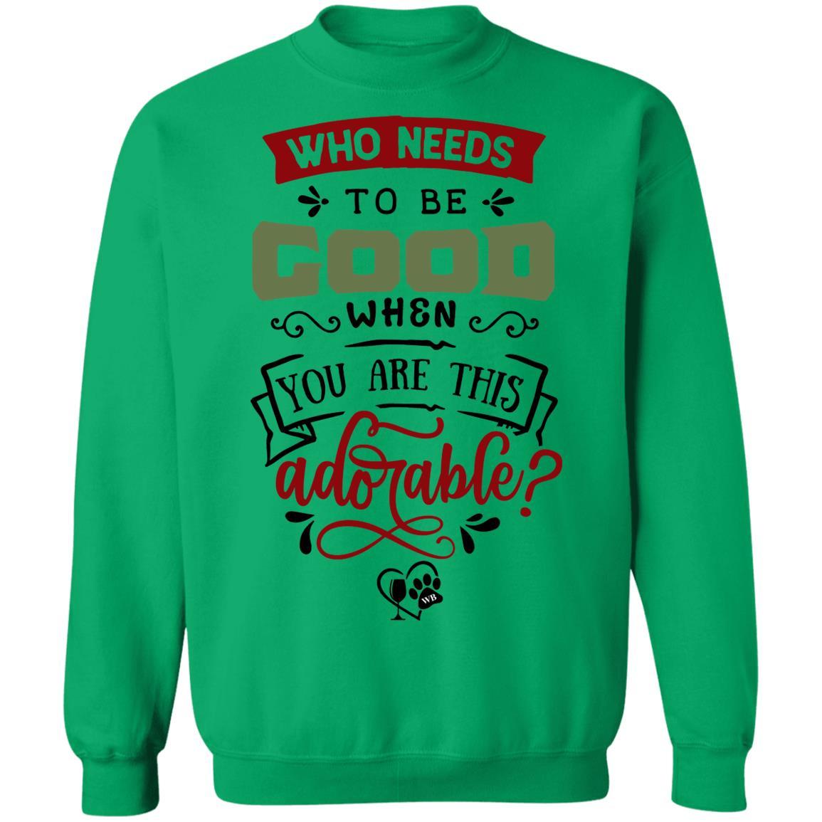 Sweatshirts Irish Green / S WineyBitches.Co "Who Needs To Be Good When You Are This Adorable" Crewneck Pullover Sweatshirt  8 oz. WineyBitchesCo