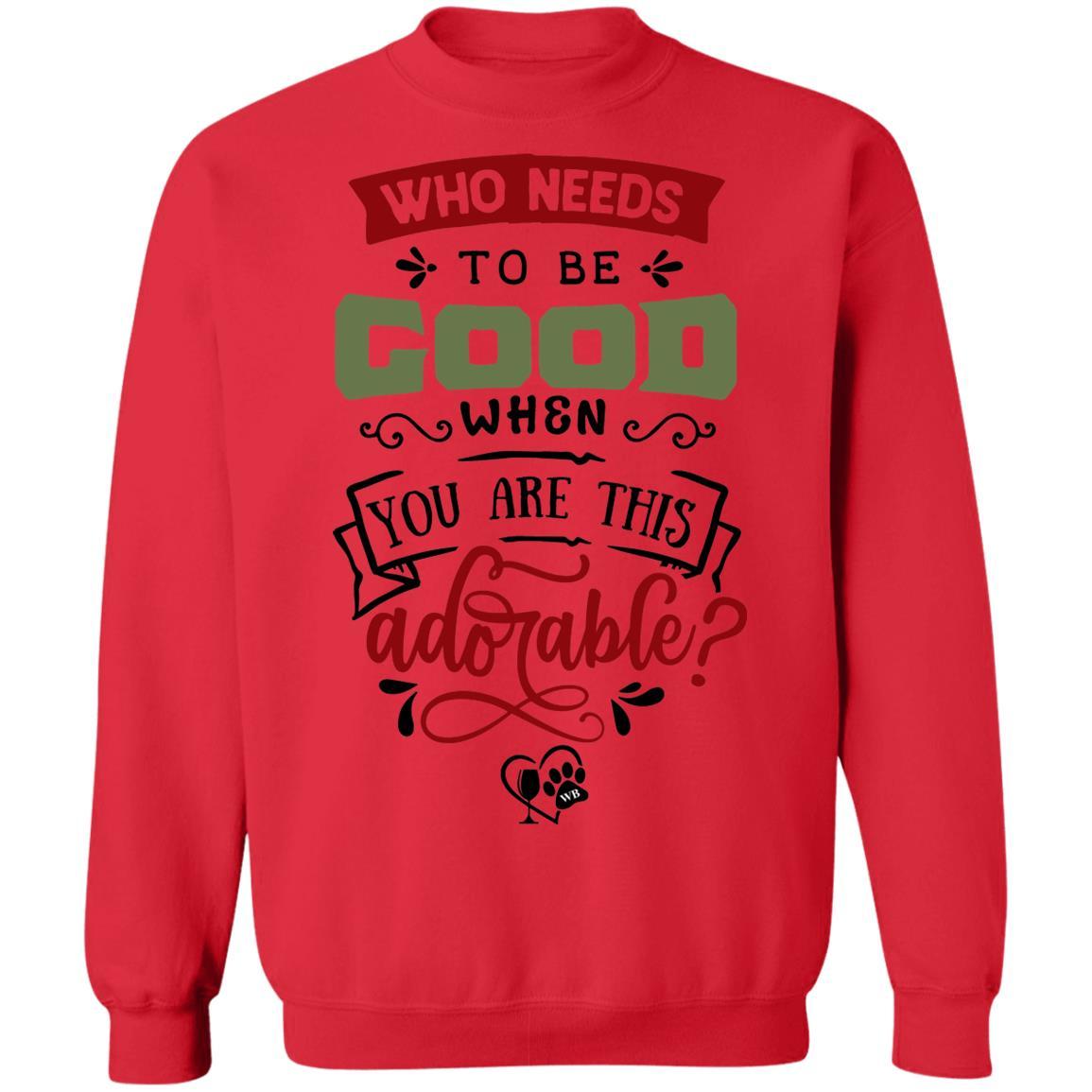 Sweatshirts Red / S WineyBitches.Co "Who Needs To Be Good When You Are This Adorable" Crewneck Pullover Sweatshirt  8 oz. WineyBitchesCo