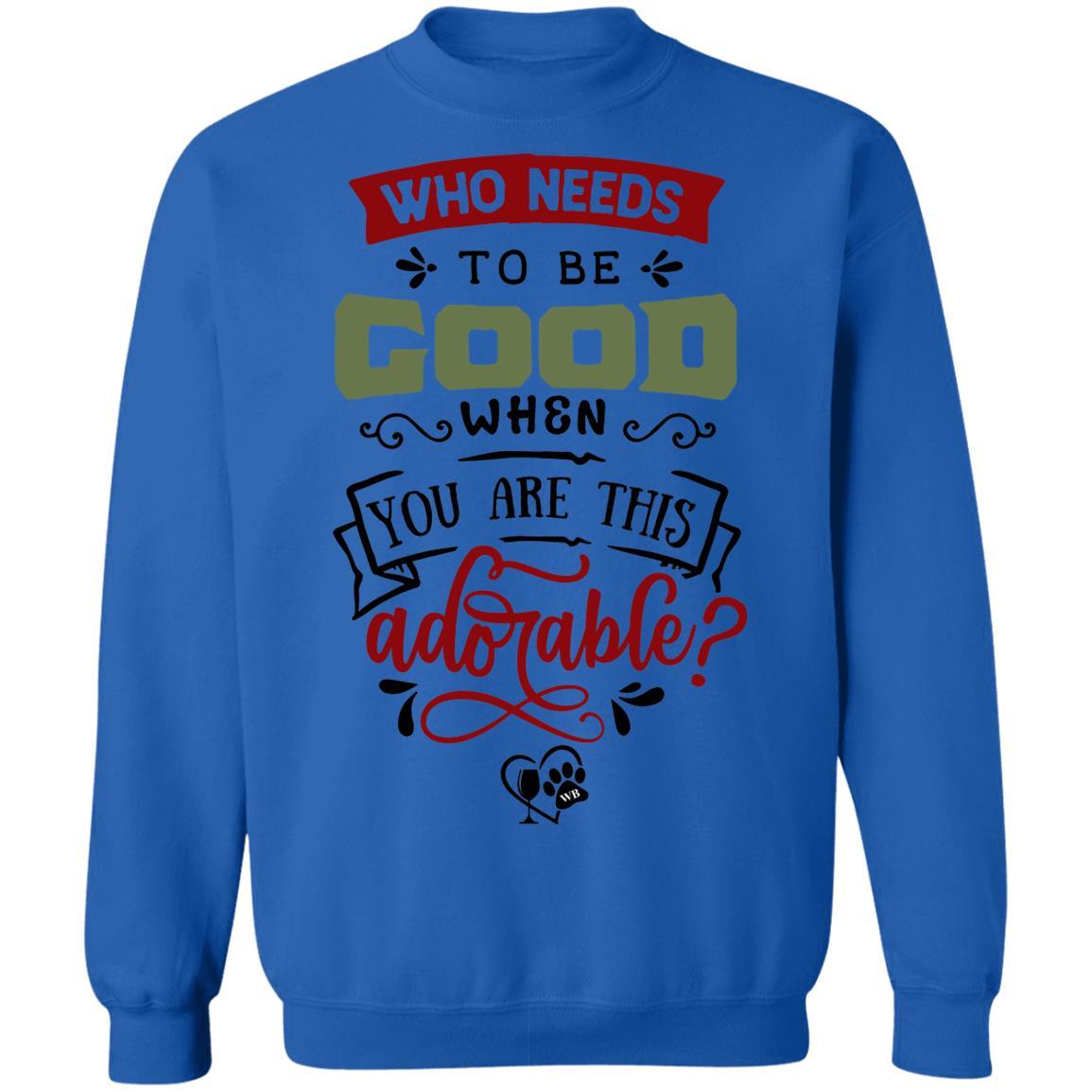 Sweatshirts Royal / S WineyBitches.Co "Who Needs To Be Good When You Are This Adorable" Crewneck Pullover Sweatshirt  8 oz. WineyBitchesCo