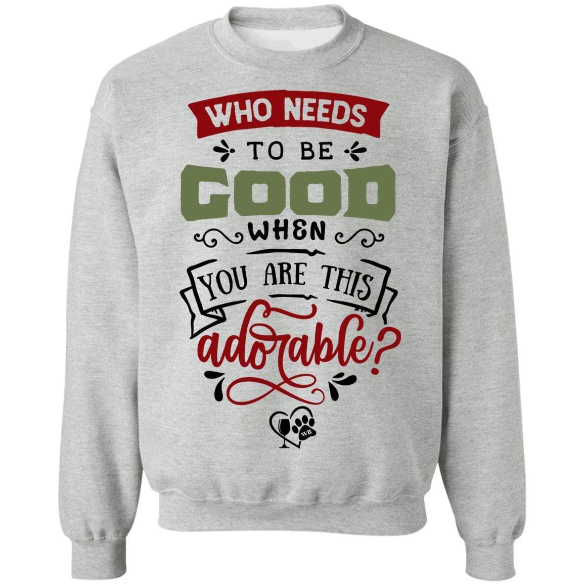 Sweatshirts Sport Grey / S WineyBitches.Co "Who Needs To Be Good When You Are This Adorable" Crewneck Pullover Sweatshirt  8 oz. WineyBitchesCo